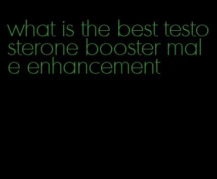 what is the best testosterone booster male enhancement