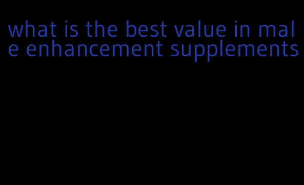 what is the best value in male enhancement supplements