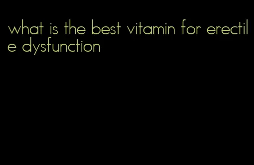 what is the best vitamin for erectile dysfunction