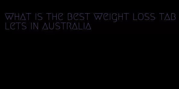 what is the best weight loss tablets in australia