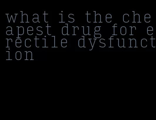 what is the cheapest drug for erectile dysfunction