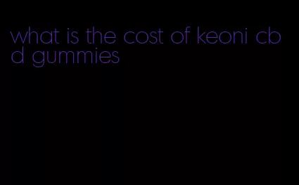 what is the cost of keoni cbd gummies