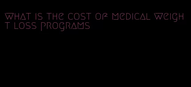 what is the cost of medical weight loss programs