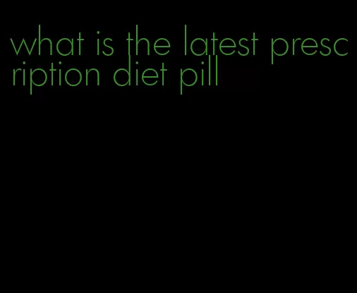 what is the latest prescription diet pill