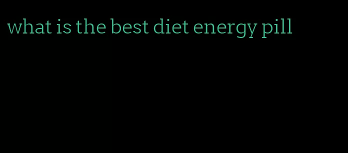 what is the best diet energy pill