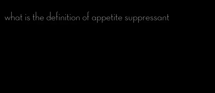 what is the definition of appetite suppressant