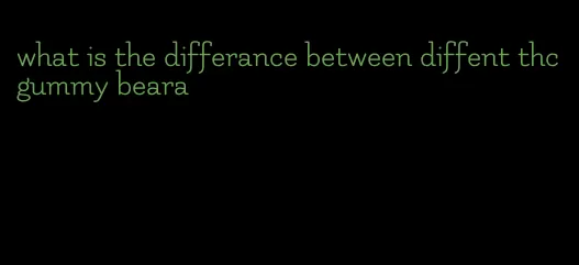 what is the differance between diffent thc gummy beara