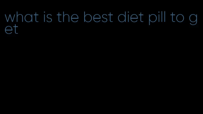 what is the best diet pill to get