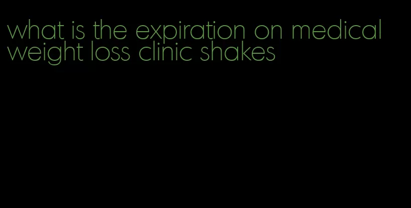 what is the expiration on medical weight loss clinic shakes