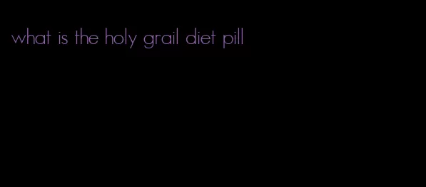 what is the holy grail diet pill