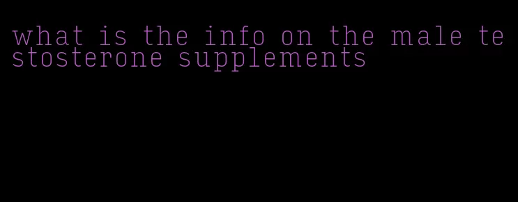 what is the info on the male testosterone supplements