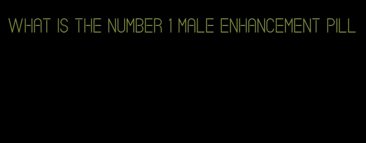 what is the number 1 male enhancement pill