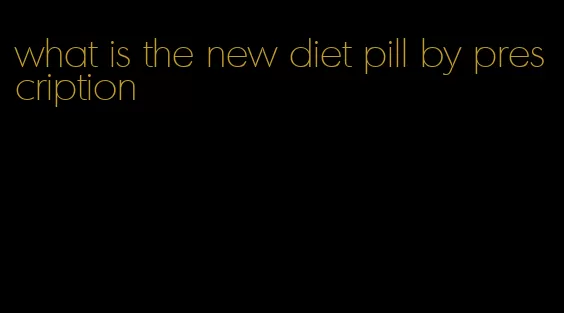 what is the new diet pill by prescription