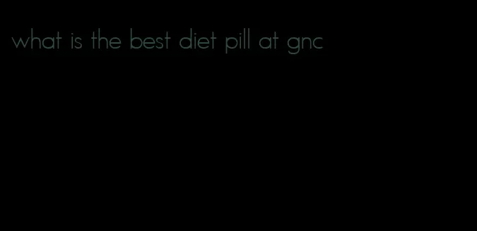 what is the best diet pill at gnc