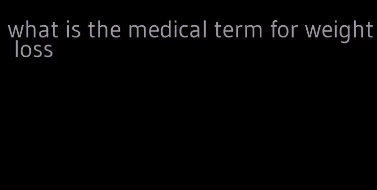 what is the medical term for weight loss