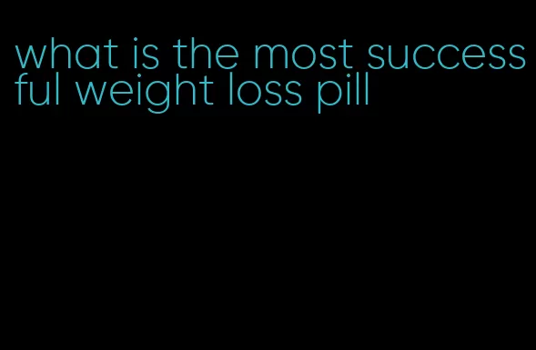 what is the most successful weight loss pill