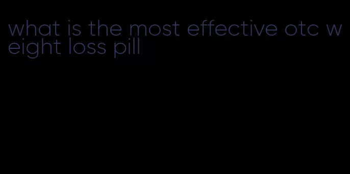 what is the most effective otc weight loss pill