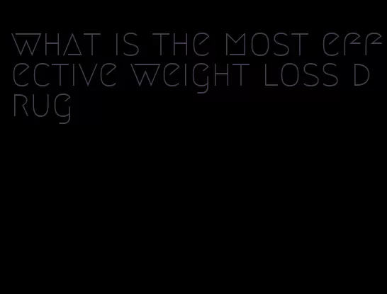 what is the most effective weight loss drug