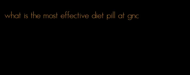 what is the most effective diet pill at gnc