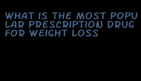 what is the most popular prescription drug for weight loss