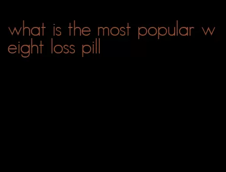 what is the most popular weight loss pill