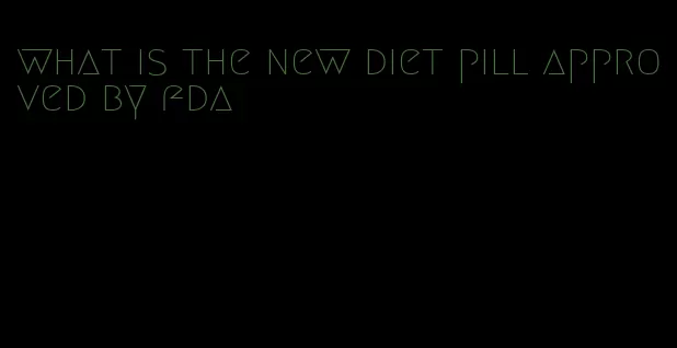 what is the new diet pill approved by fda