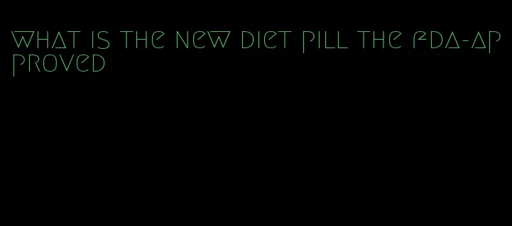 what is the new diet pill the fda-approved