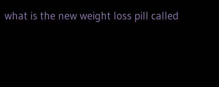 what is the new weight loss pill called