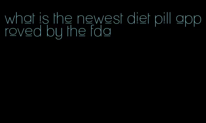 what is the newest diet pill approved by the fda