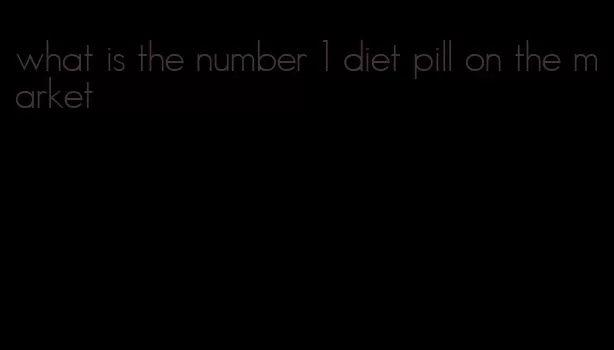 what is the number 1 diet pill on the market