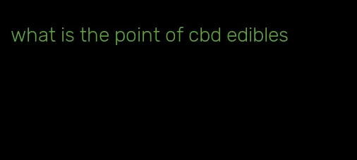 what is the point of cbd edibles