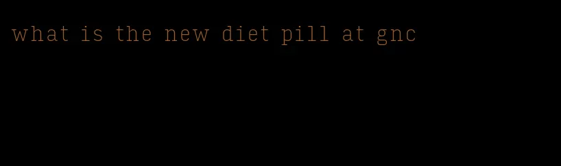 what is the new diet pill at gnc