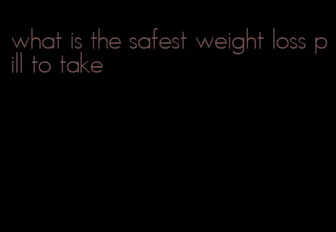 what is the safest weight loss pill to take