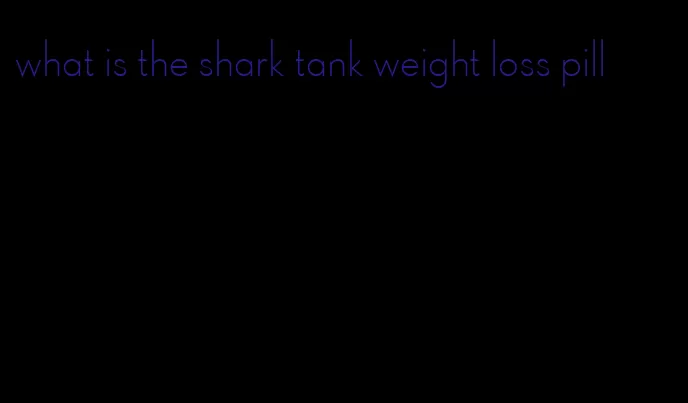 what is the shark tank weight loss pill