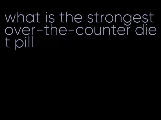 what is the strongest over-the-counter diet pill