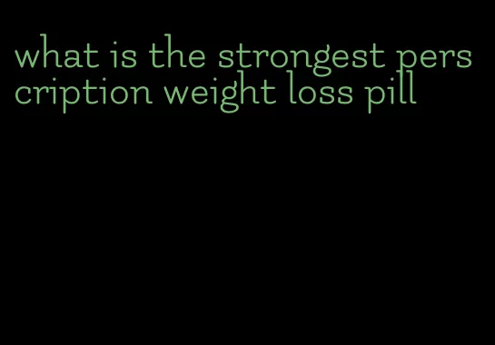 what is the strongest perscription weight loss pill