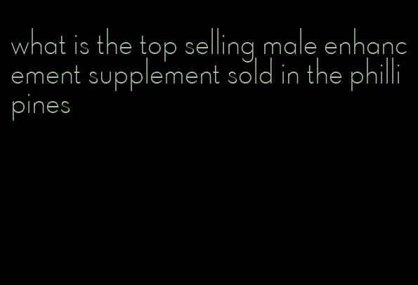 what is the top selling male enhancement supplement sold in the phillipines