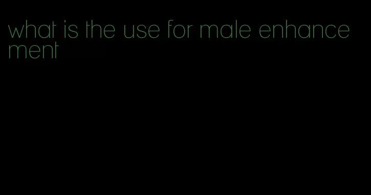 what is the use for male enhancement