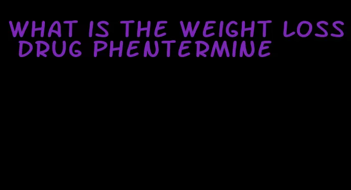 what is the weight loss drug phentermine