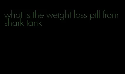 what is the weight loss pill from shark tank