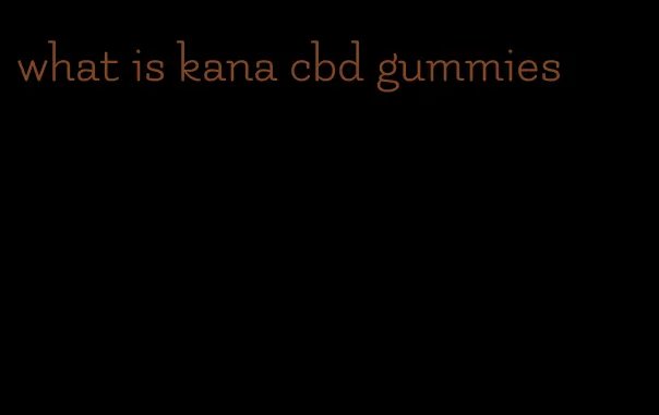 what is kana cbd gummies