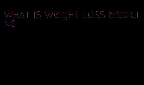 what is weight loss medicine