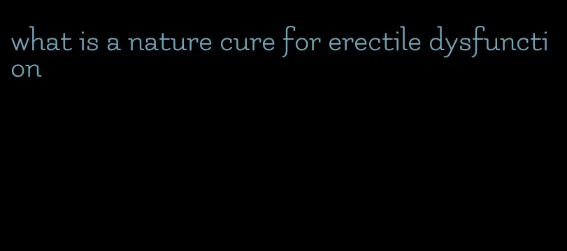 what is a nature cure for erectile dysfunction