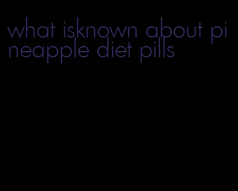 what isknown about pineapple diet pills