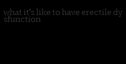 what it's like to have erectile dysfunction