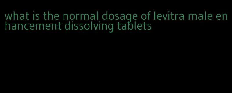 what is the normal dosage of levitra male enhancement dissolving tablets