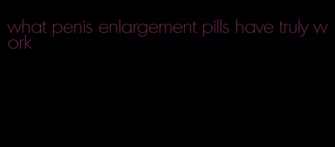 what penis enlargement pills have truly work