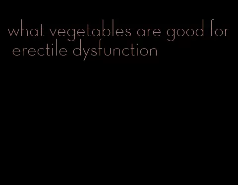 what vegetables are good for erectile dysfunction