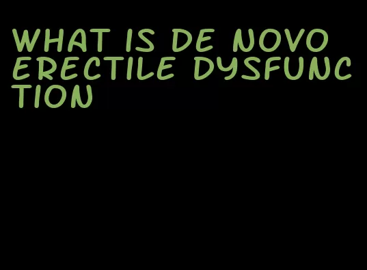 what is de novo erectile dysfunction