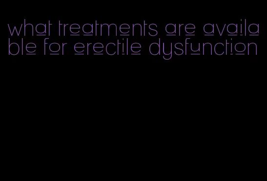 what treatments are available for erectile dysfunction